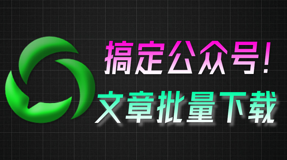 轻松实现批量下载！公众号视频、音频、图片下载神奇，Github开源免费，微信公众号文章批量下载工具3.9-素材资源网