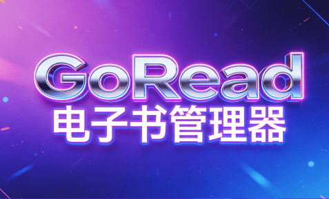 跨平台阅读工具！本地电子书管理与沉浸式阅读应用，免费开源无广告使用，主流格式支持，GoRead阅读器-素材资源网